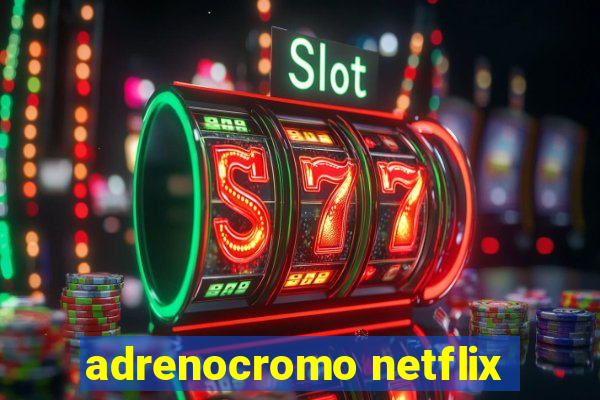 adrenocromo netflix